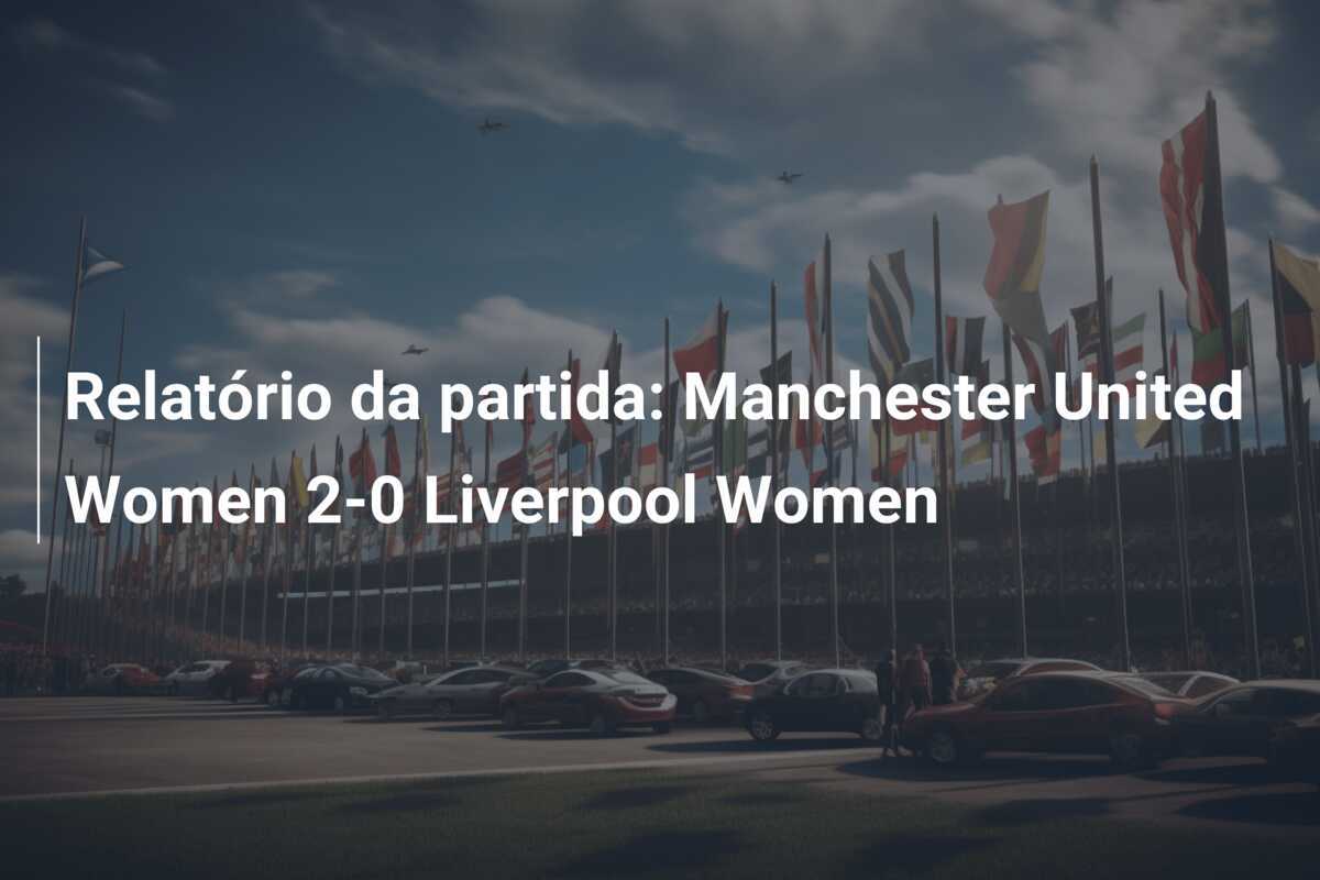 Relatório da partida: Manchester United Women 2-0 Liverpool Women