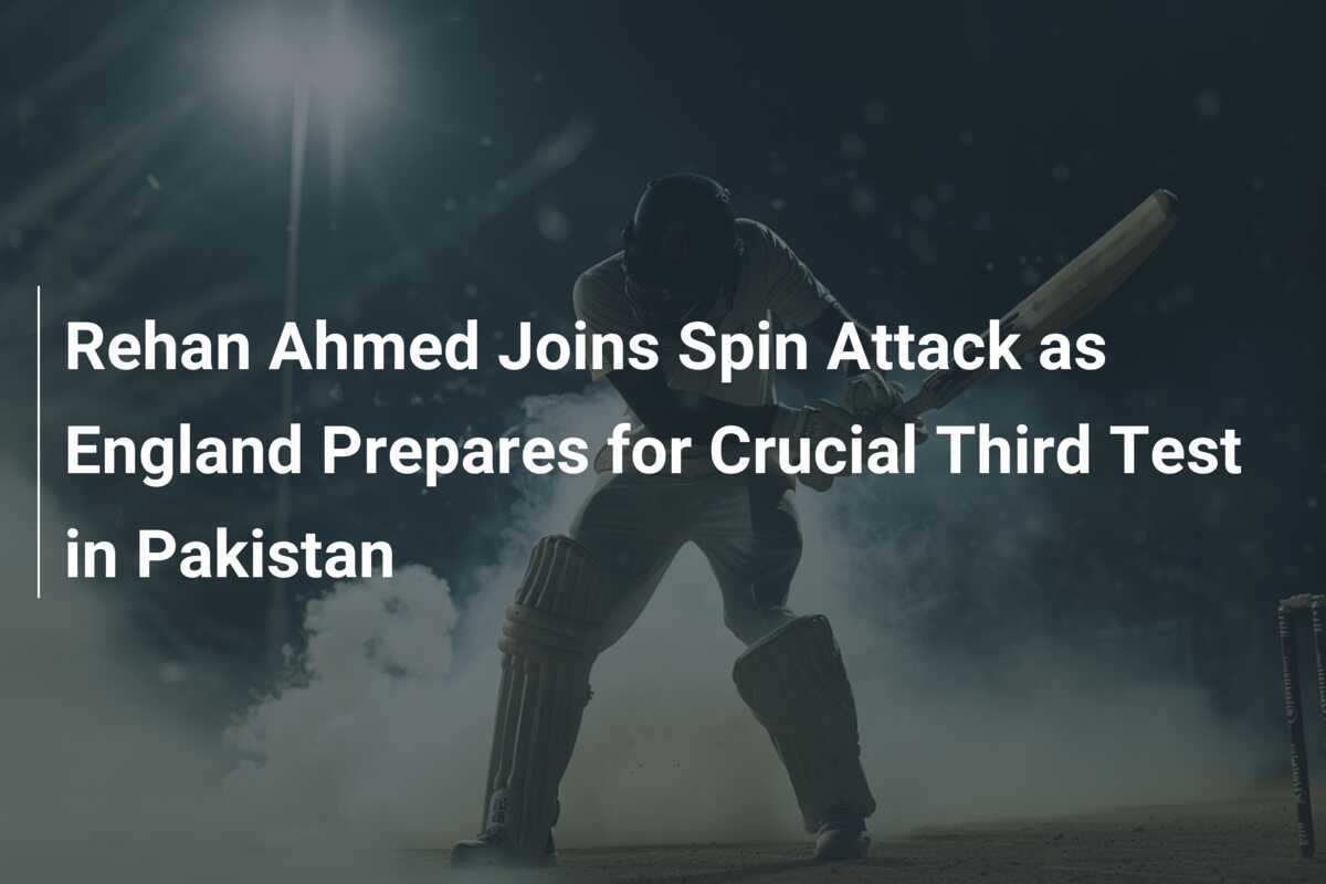 Rehan Ahmed Joins Spin Attack as England Prepares for Crucial Third ...