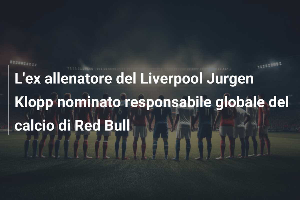 L'ex allenatore del Liverpool Jurgen Klopp nominato responsabile globale del calcio di Red Bull