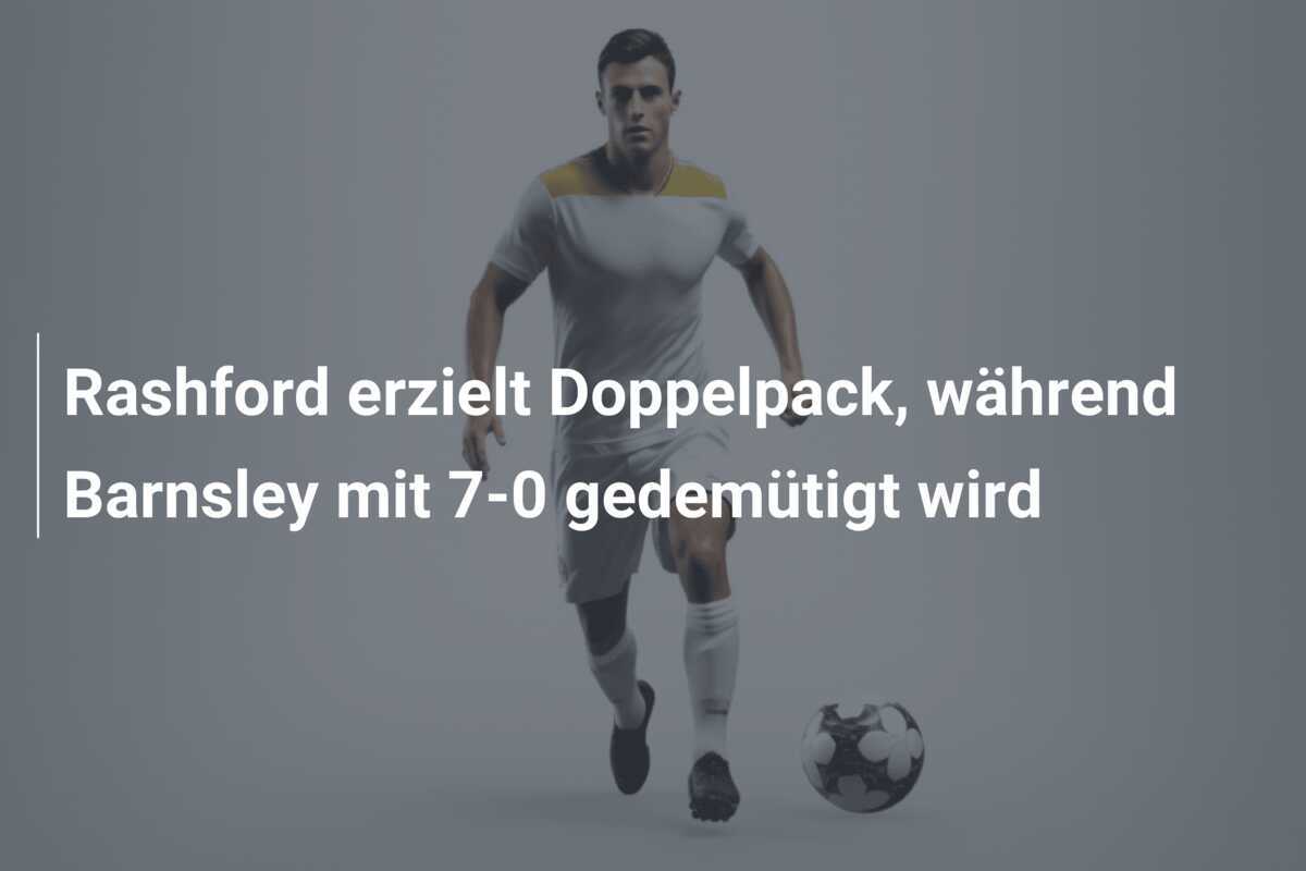 Rashford erzielt Doppelpack, während Barnsley mit 7-0 gedemütigt wird