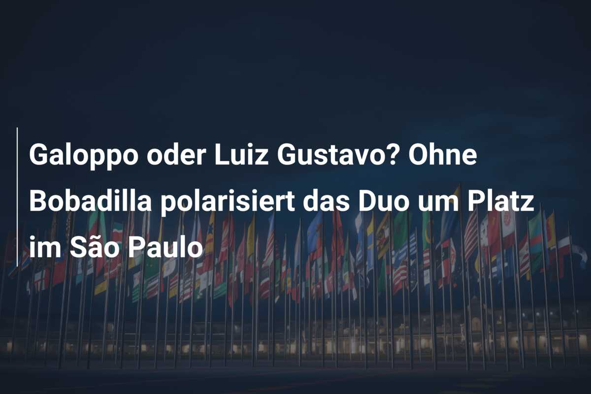 Galoppo oder Luiz Gustavo? Ohne Bobadilla polarisiert das Duo um Platz im São Paulo