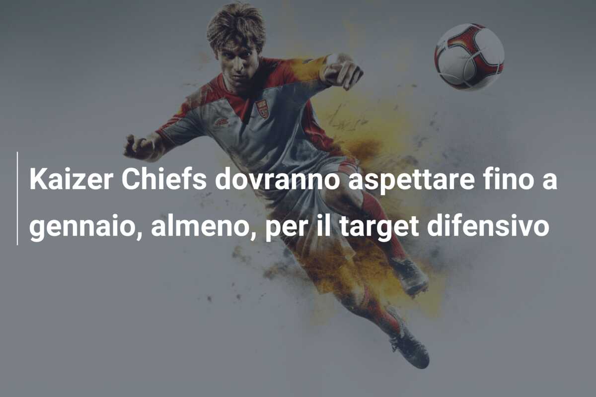 Kaizer Chiefs dovranno aspettare fino a gennaio, almeno, per il target difensivo