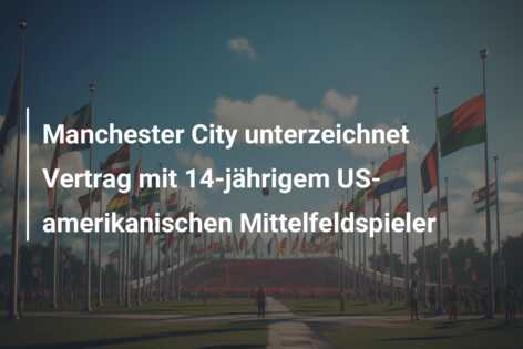 Manchester City unterzeichnet Vertrag mit 14-jährigem US-amerikanischen Mittelfeldspieler