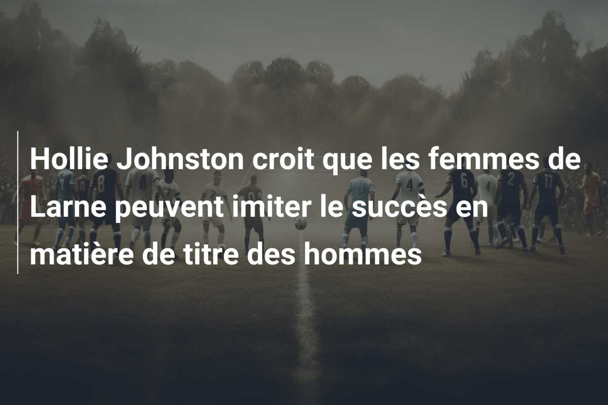 Hollie Johnston croit que les femmes de Larne peuvent imiter le succès en matière de titre des hommes