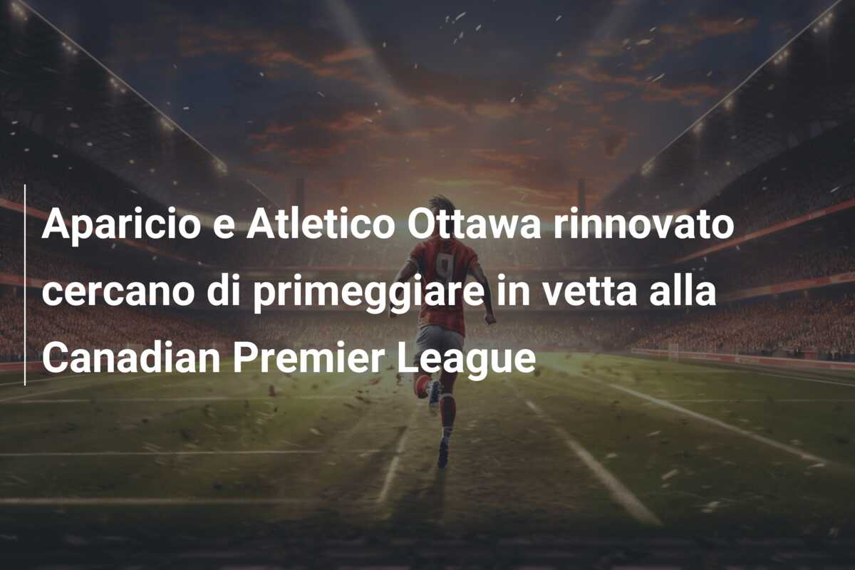 Aparicio e Atletico Ottawa rinnovato cercano di primeggiare in vetta alla Canadian Premier League