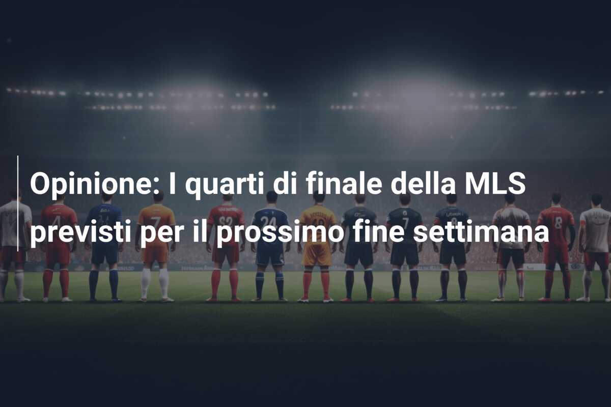 Opinione: I quarti di finale della MLS previsti per il prossimo fine settimana