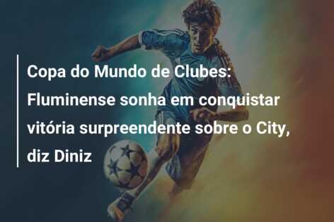 Copa do Mundo de Clubes: Fluminense sonha em conquistar vitória surpreendente sobre o City, diz Diniz