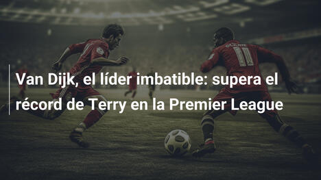 Van Dijk, el líder imbatible: supera el récord de Terry en la Premier League