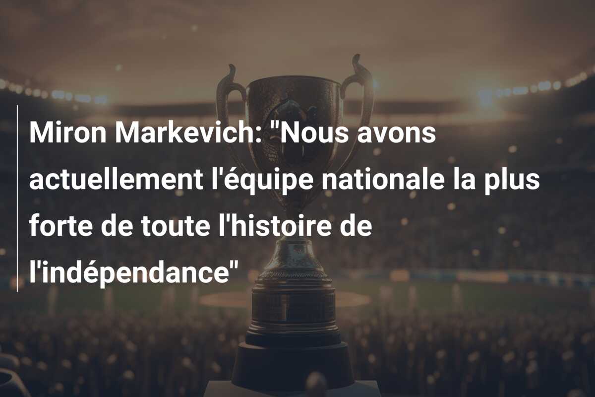 Miron Markevich: “Nous avons actuellement l’équipe nationale la plus forte de toute l’histoire de l’indépendance”