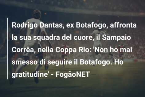 Rodrigo Dantas, ex Botafogo, affronta la sua squadra del cuore, il Sampaio Corrêa, nella Coppa Rio: ‘Non ho mai smesso di seguire il Botafogo. Ho gratitudine’ – FogãoNET