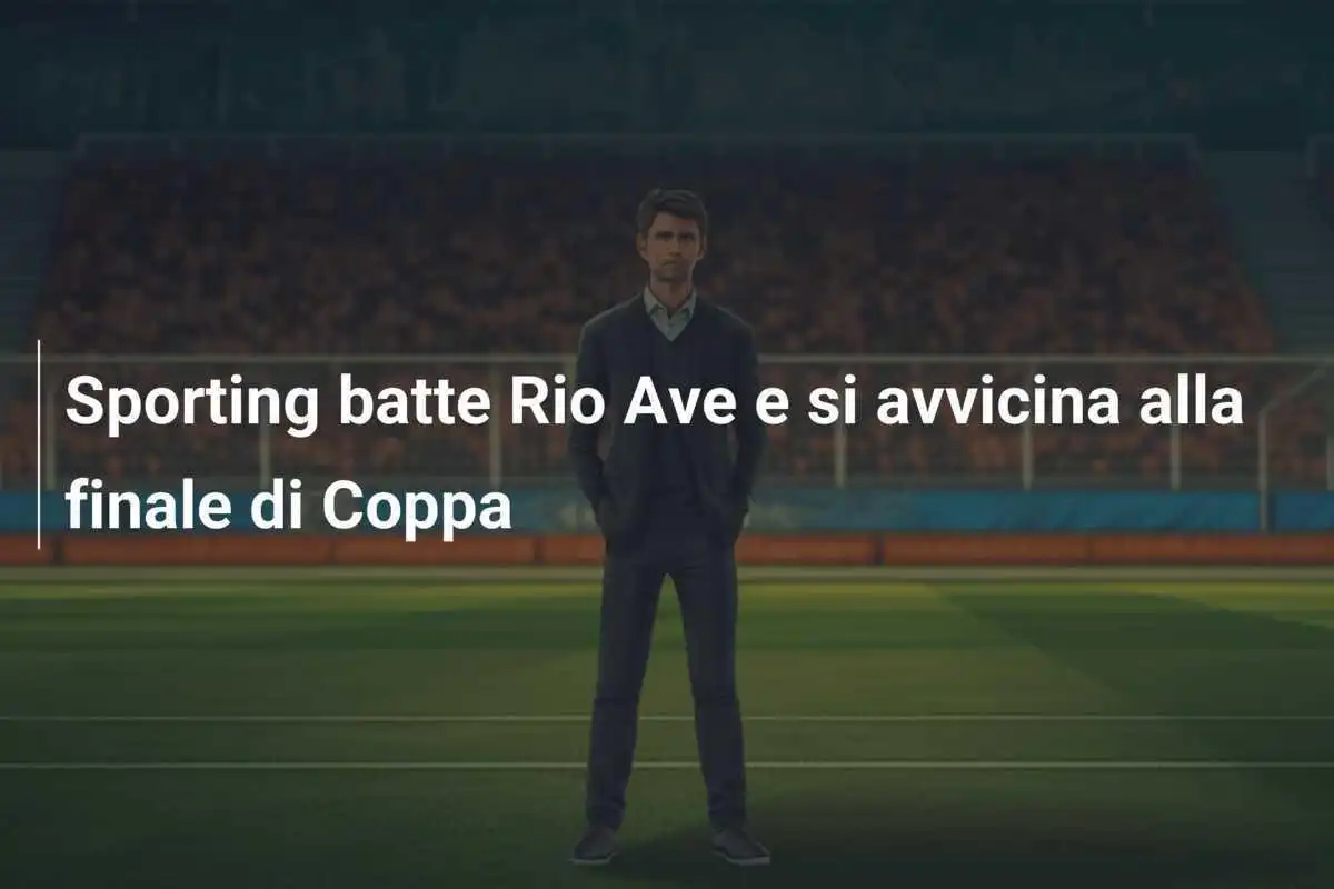 Sporting batte Rio Ave e si avvicina alla finale di Coppa