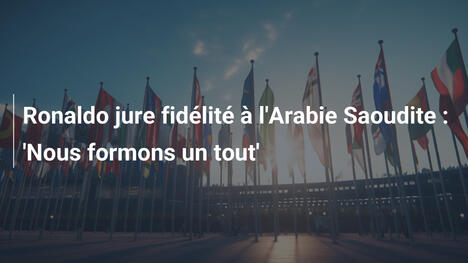 Ronaldo jure fidélité à l'Arabie Saoudite : 'Nous formons un tout'