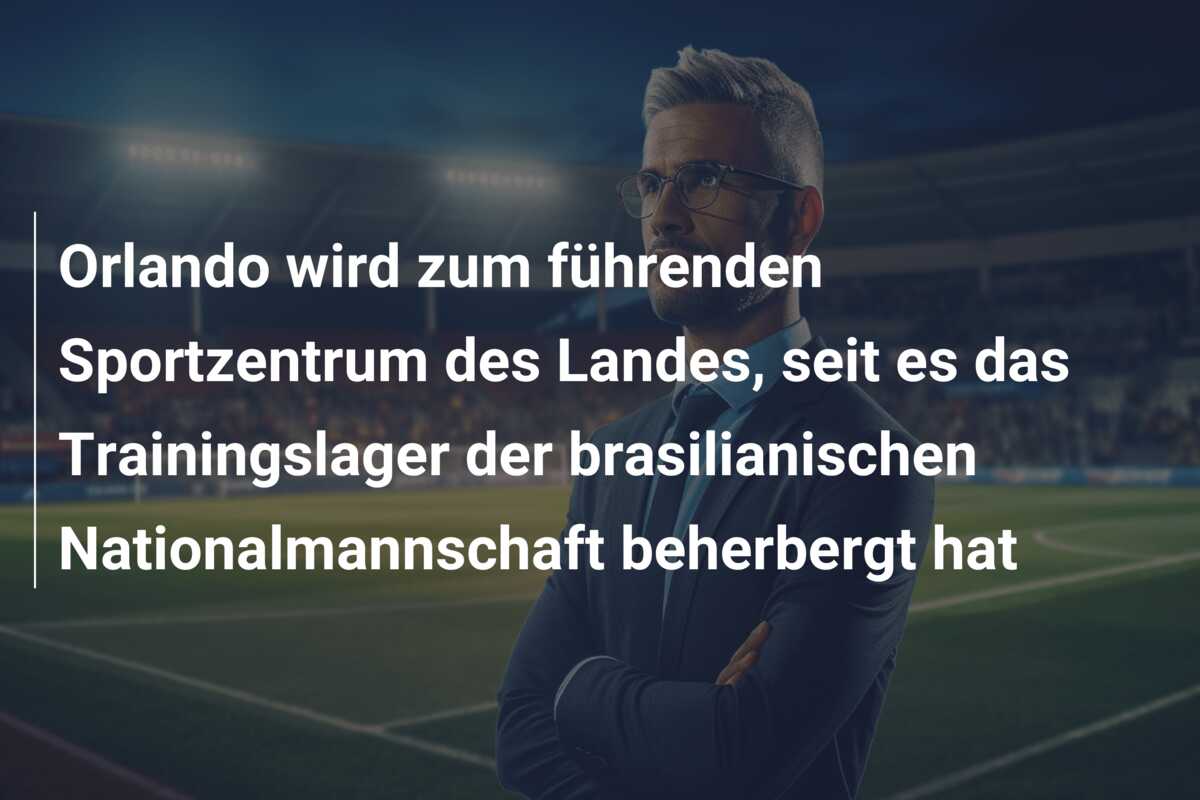 Orlando wird zum führenden Sportzentrum des Landes, seit es das Trainingslager der brasilianischen Nationalmannschaft beherbergt hat