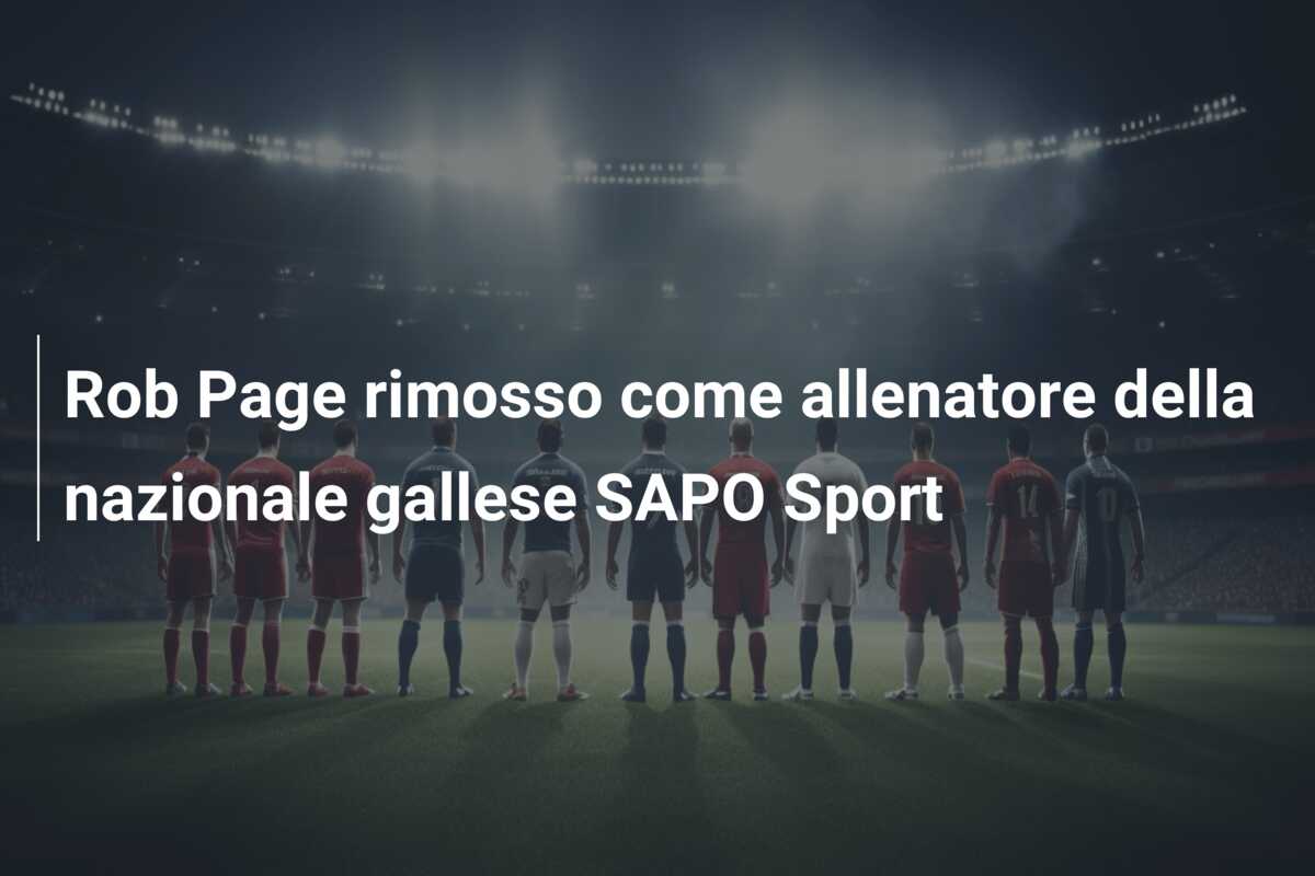 Rob Page rimosso come allenatore della nazionale gallese SAPO Sport