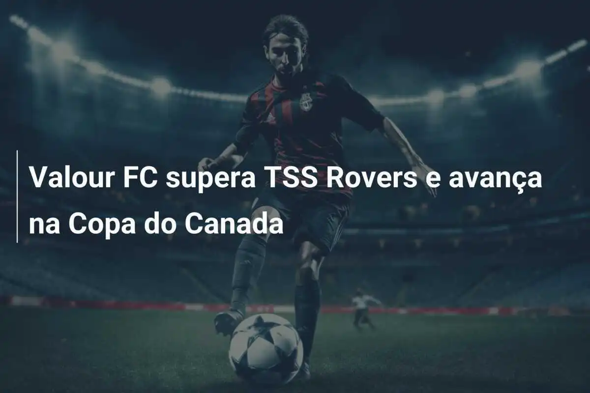 Valour FC supera TSS Rovers e avança na Copa do Canada