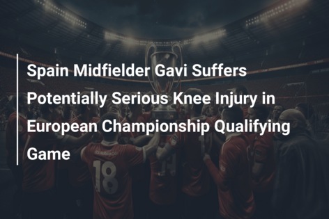Mijlocașul spaniol Gavi suferă o posibilă accidentare gravă la genunchi în meciul de calificare la Campionatul European