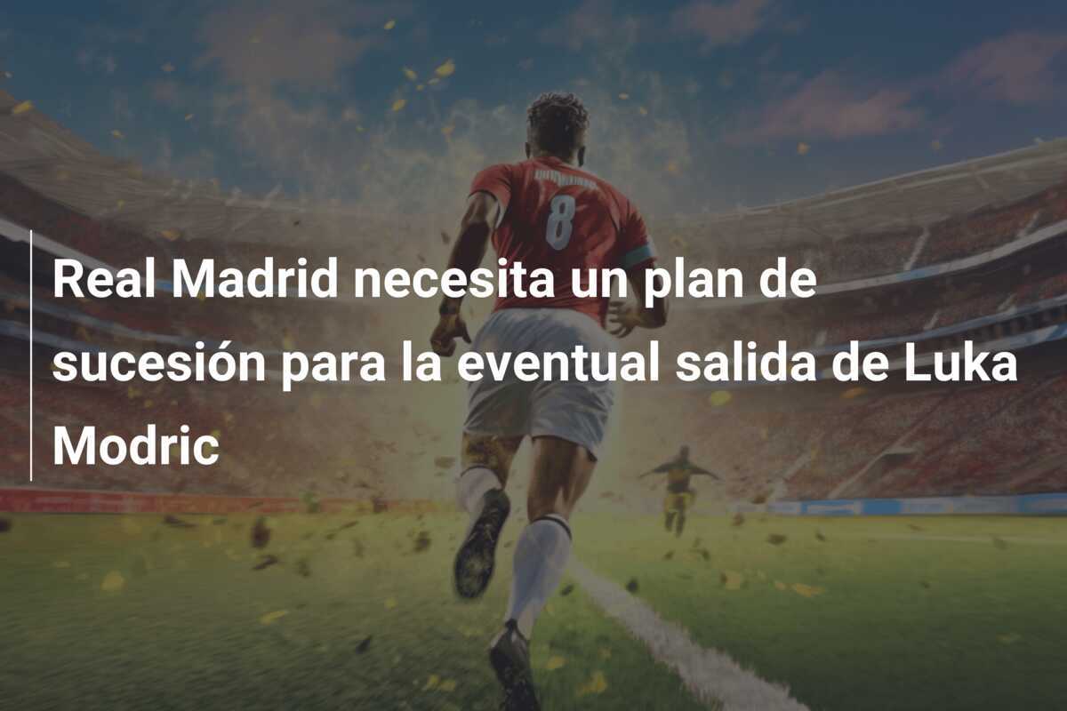 Real Madrid necesita un plan de sucesión para la eventual salida de Luka Modric