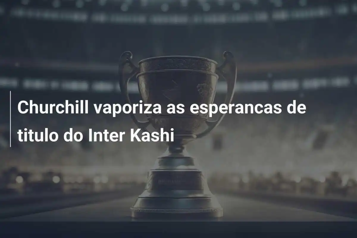 Churchill vaporiza as esperancas de titulo do Inter Kashi