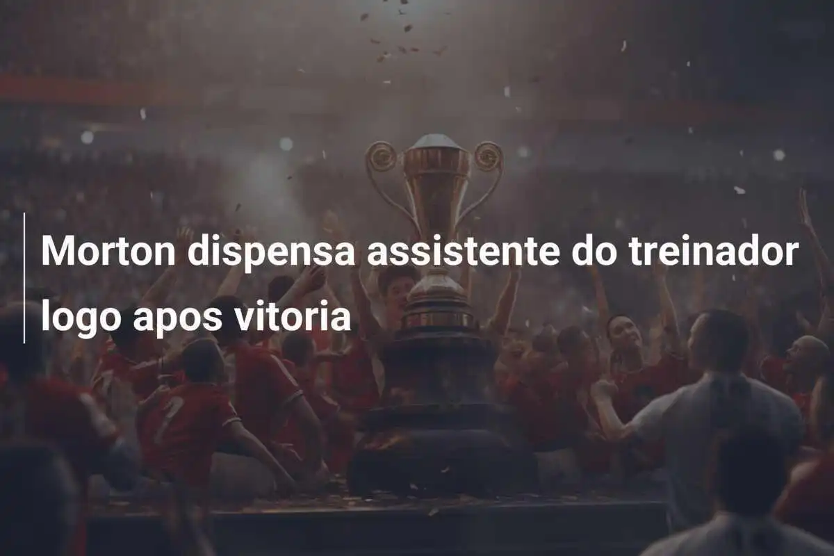 Morton dispensa assistente do treinador logo apos vitoria