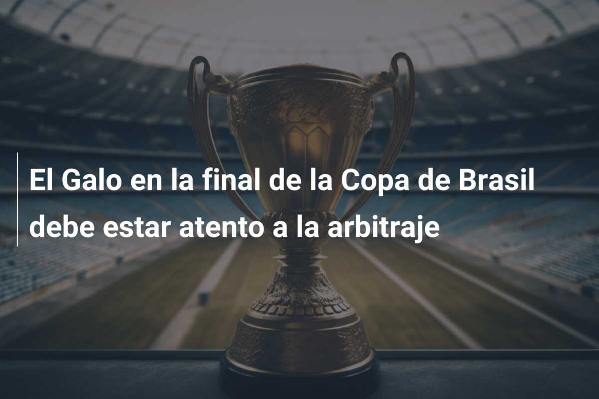 El Galo en la final de la Copa de Brasil debe estar atento a la arbitraje