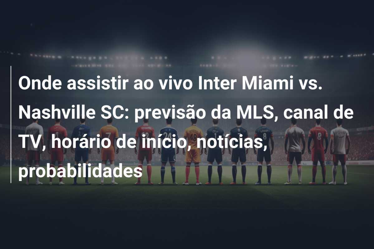 Onde assistir ao vivo Inter Miami vs. Nashville SC: previsão da MLS, canal de TV, horário de início, notícias, probabilidades