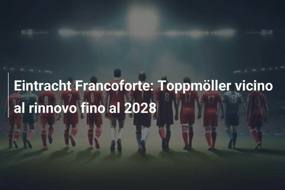 Eintracht Francoforte: Toppmöller vicino al rinnovo fino al 2028