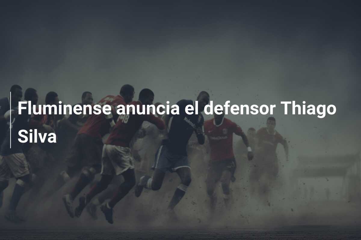 Fluminense anuncia el defensor Thiago Silva