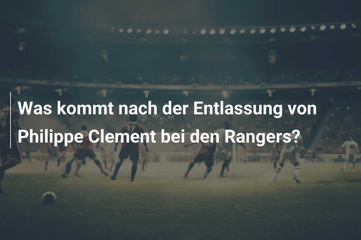 Was kommt nach der Entlassung von Philippe Clement bei den Rangers?