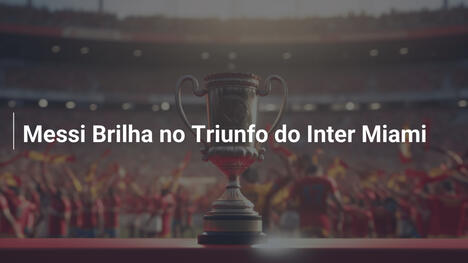 Messi Brilha no Triunfo do Inter Miami