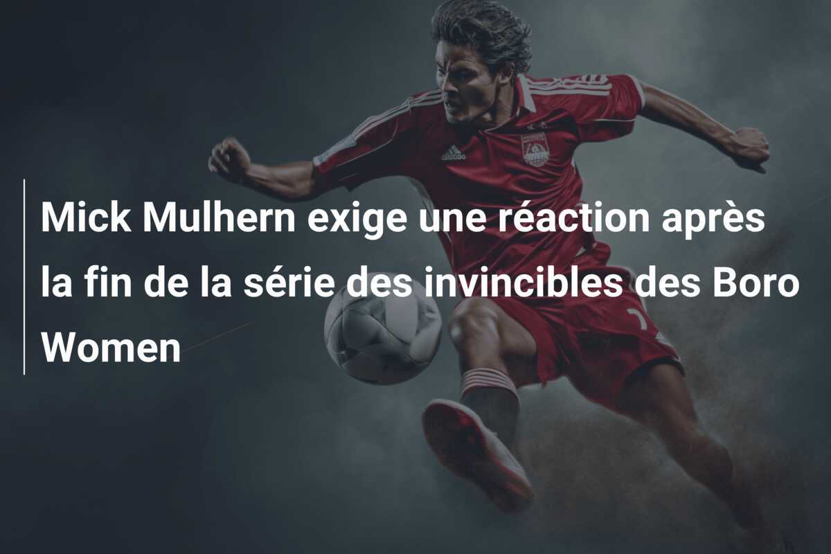 Mick Mulhern exige une réaction après la fin de la série des invincibles des Boro Women