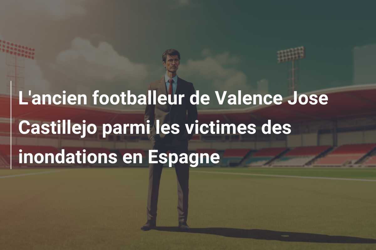 L'ancien footballeur de Valence Jose Castillejo parmi les victimes des inondations en Espagne