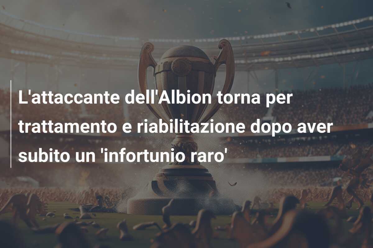 L'attaccante dell'Albion torna per trattamento e riabilitazione dopo aver subito un 'infortunio raro'