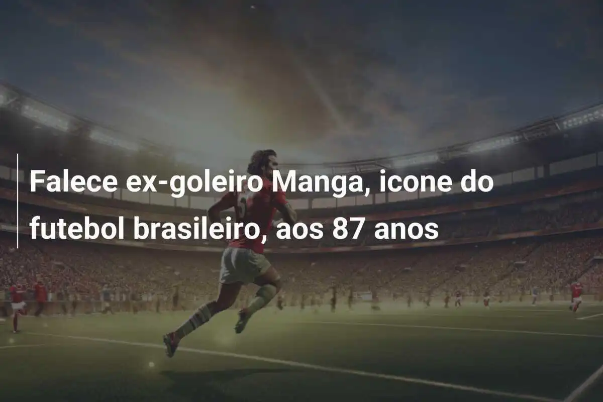 Falece ex-goleiro Manga, icone do futebol brasileiro, aos 87 anos