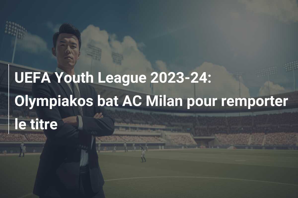 UEFA Youth League 2023-24: Olympiakos bat AC Milan pour remporter le titre