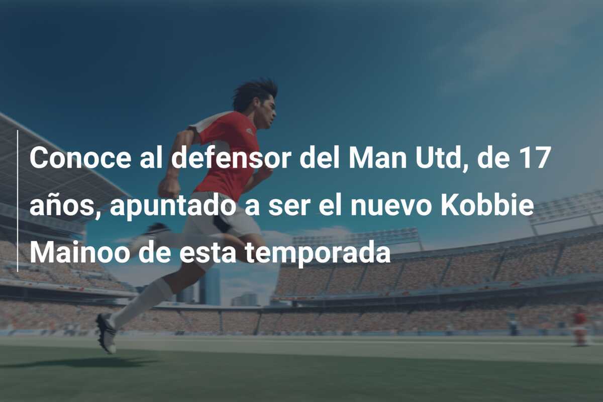 Conoce al defensor del Man Utd, de 17 años, apuntado a ser el nuevo Kobbie Mainoo de esta temporada