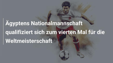 Ägyptens Nationalmannschaft qualifiziert sich zum vierten Mal für die Weltmeisterschaft