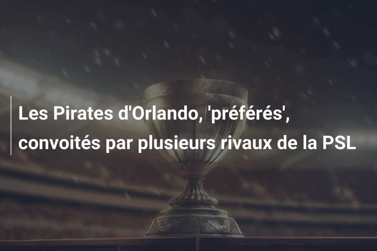 Les Pirates d'Orlando, 'préférés', convoités par plusieurs rivaux de la PSL
