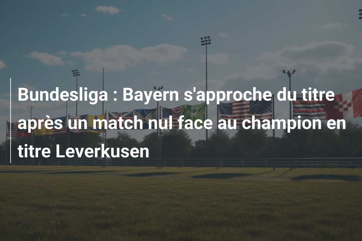 Bundesliga : Bayern s'approche du titre après un match nul face au champion en titre Leverkusen