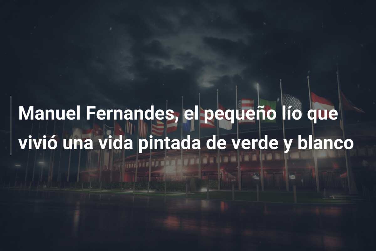 Manuel Fernandes, el pequeño lío que vivió una vida pintada de verde y blanco