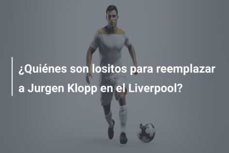 ¿Quiénes son lositos para reemplazar a Jurgen Klopp en el Liverpool?