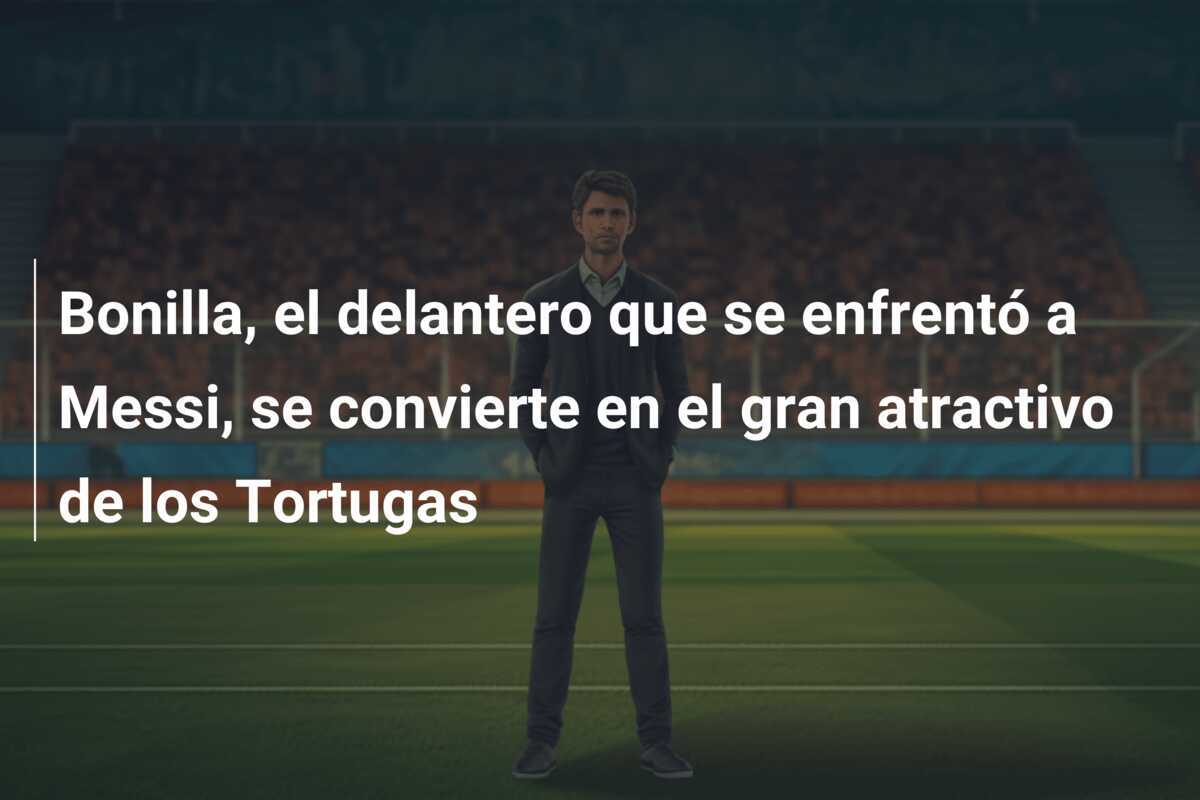 Bonilla, el delantero que se enfrentó a Messi, se convierte en el gran atractivo de los Tortugas