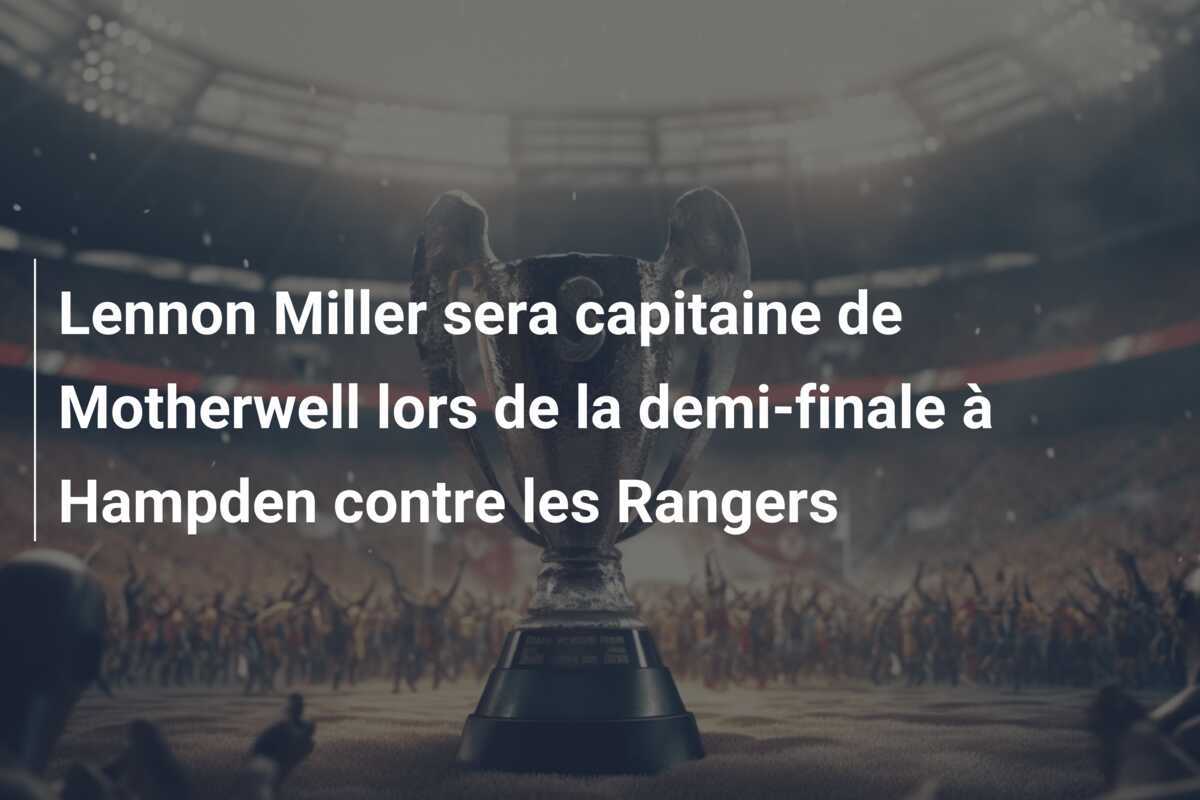 Lennon Miller sera capitaine de Motherwell lors de la demi-finale à Hampden contre les Rangers