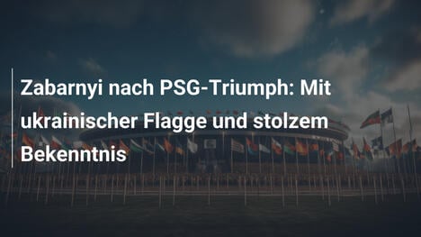 Zabarnyi nach PSG-Triumph: Mit ukrainischer Flagge und stolzem Bekenntnis