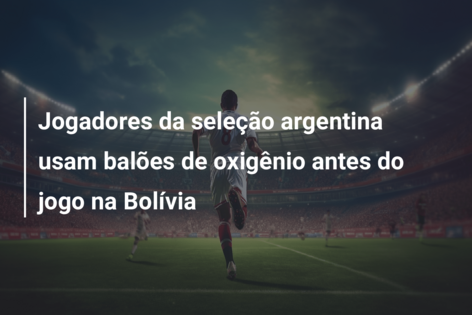 Jogadores da seleção argentina usam balões de oxigênio antes do jogo na Bolívia
