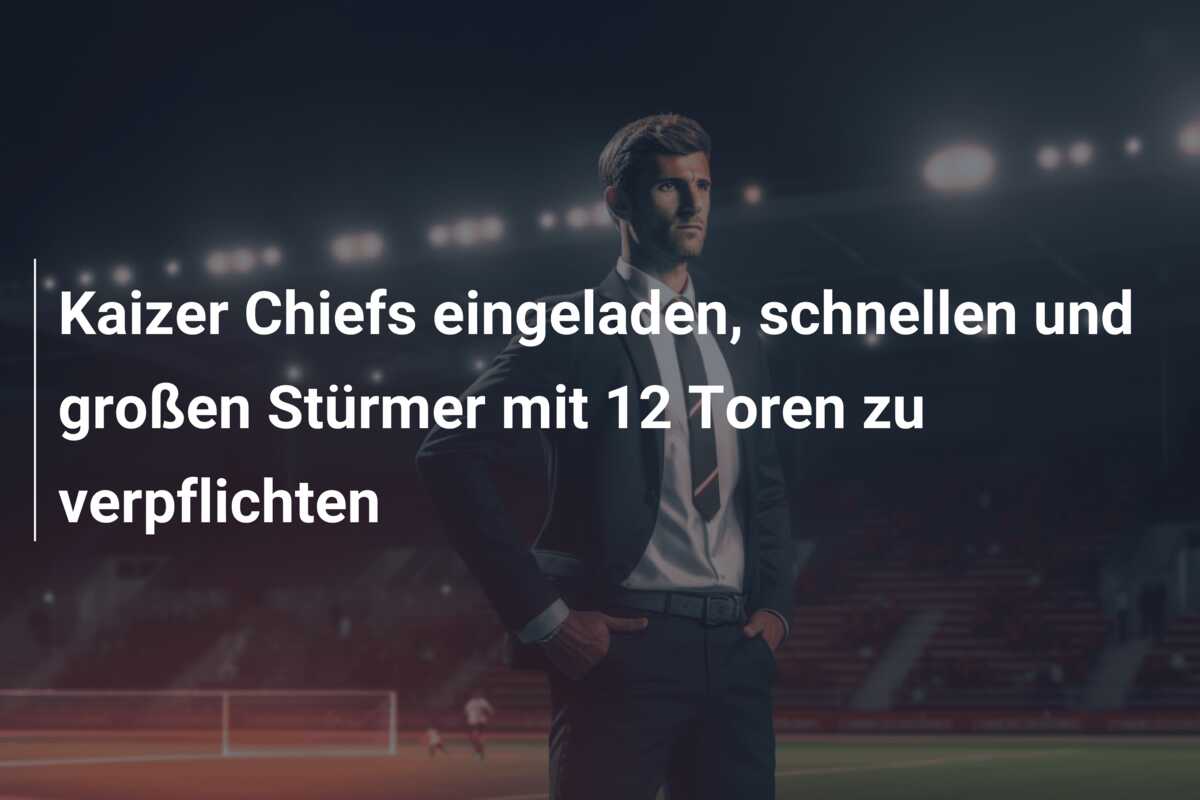 Kaizer Chiefs eingeladen, schnellen und großen Stürmer mit 12 Toren zu verpflichten