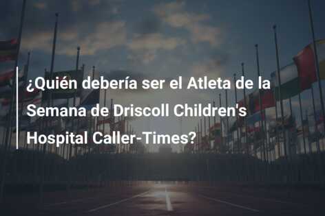 ¿Quién debería ser el Atleta de la Semana de Driscoll Children’s Hospital Caller-Times?