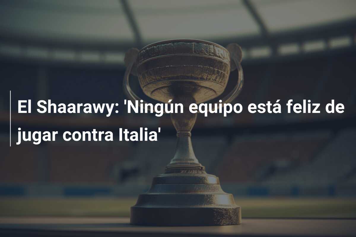 El Shaarawy: ‘Ningún equipo está feliz de jugar contra Italia’