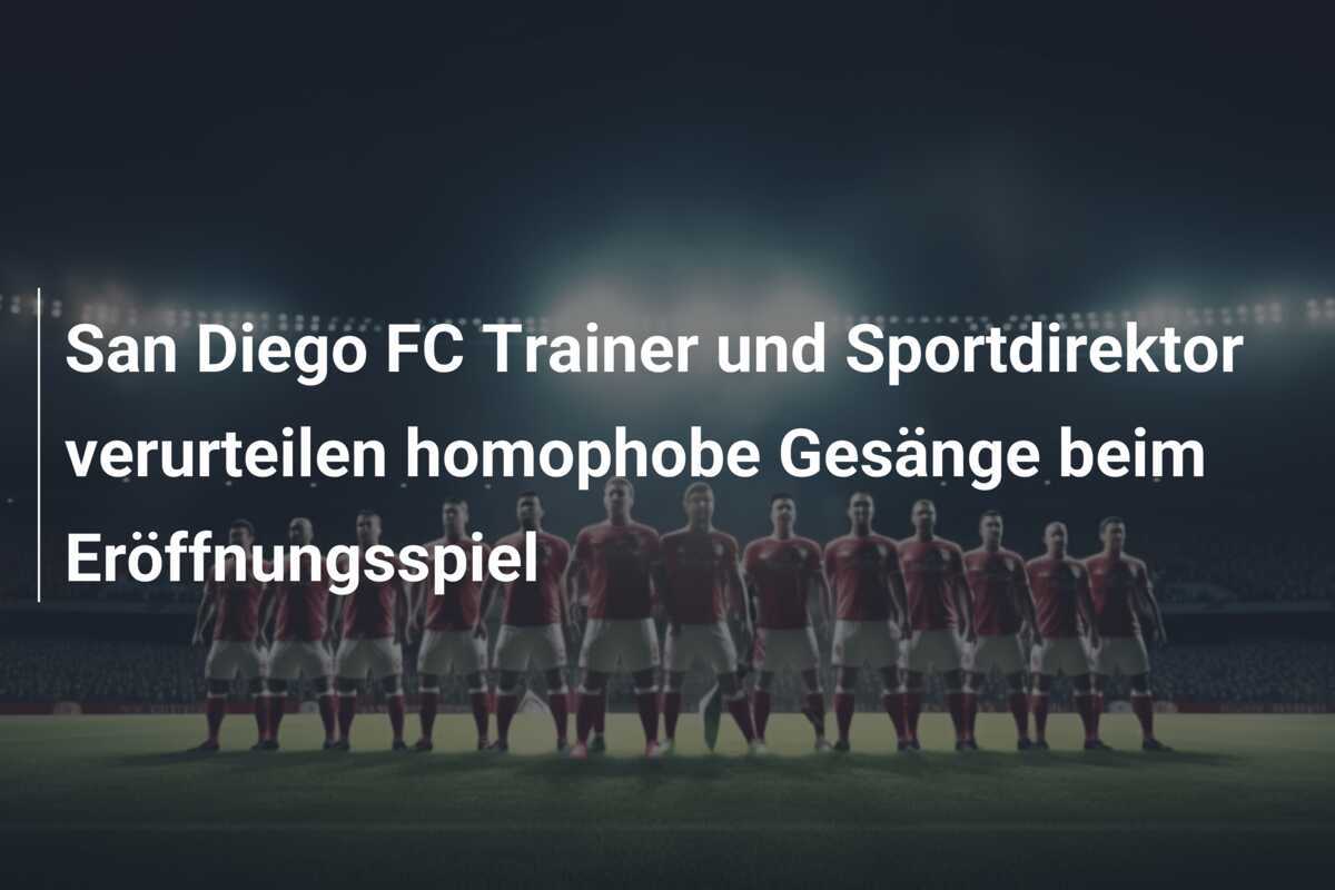 San Diego FC Trainer und Sportdirektor verurteilen homophobe Gesänge beim Eröffnungsspiel