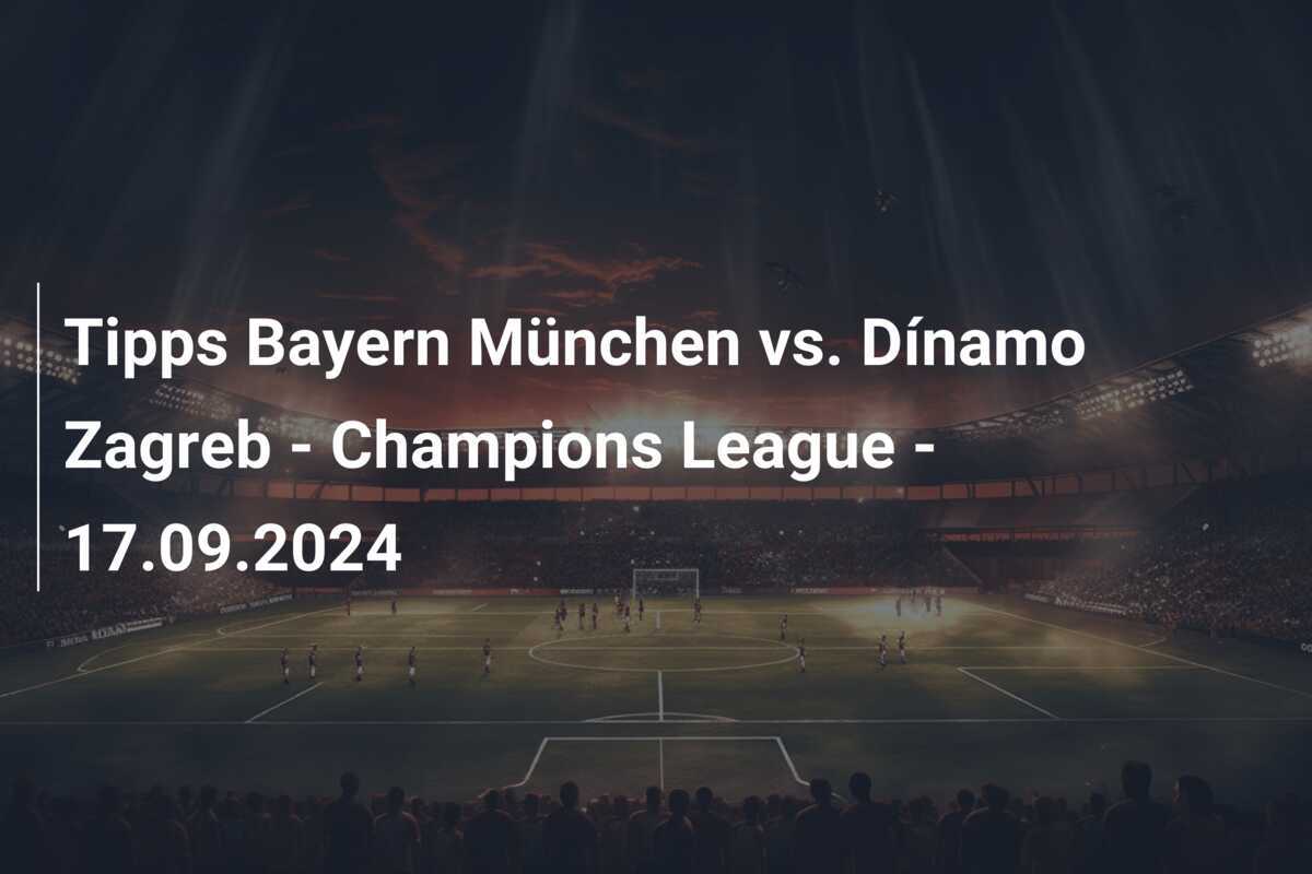 Tipps Bayern München vs. Dínamo Zagreb - Champions League - 17.09.2024