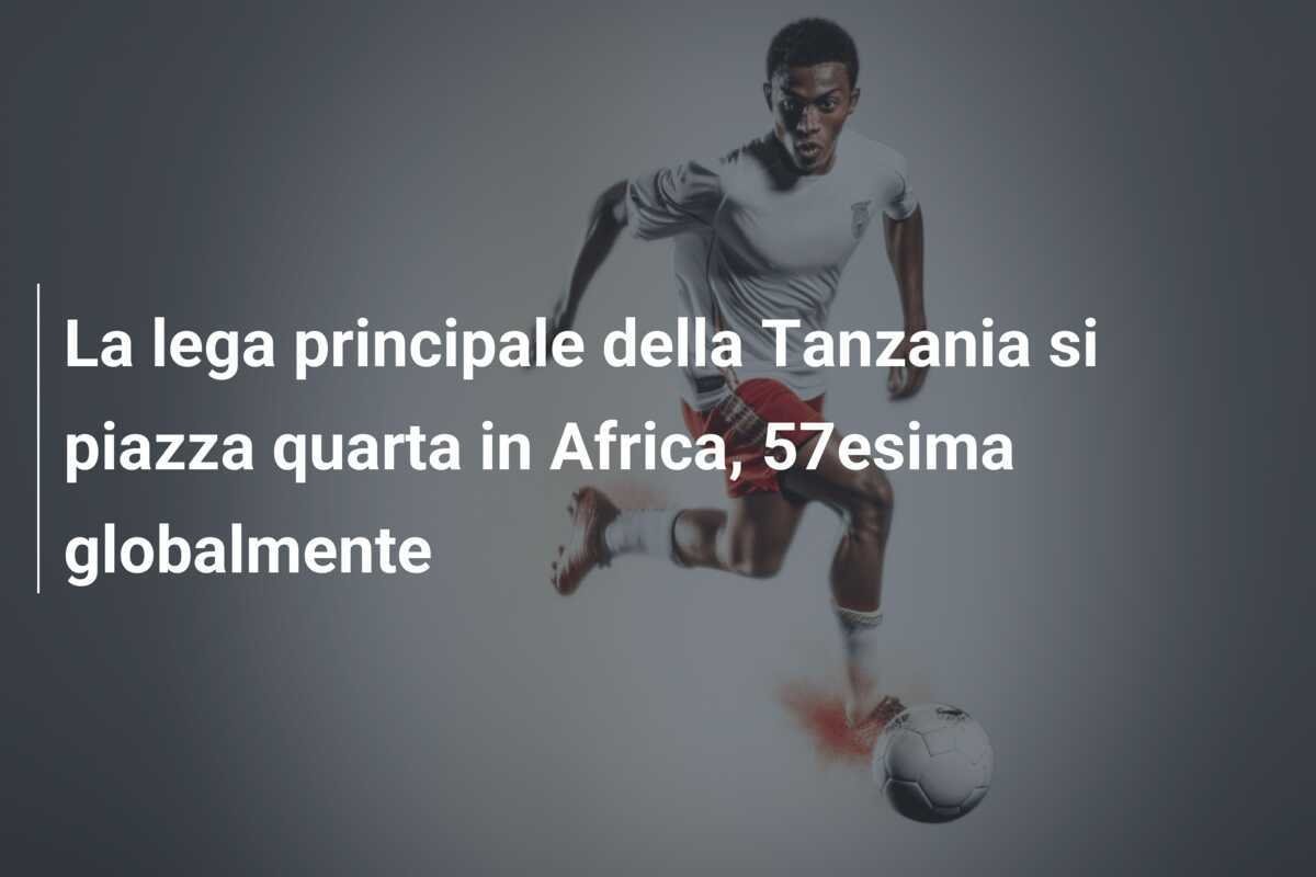 La lega principale della Tanzania si piazza quarta in Africa, 57esima globalmente